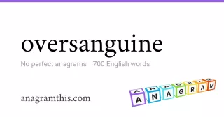 oversanguine - 700 English anagrams