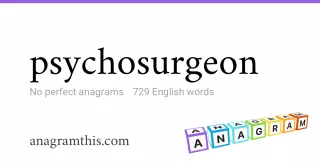 psychosurgeon - 729 English anagrams