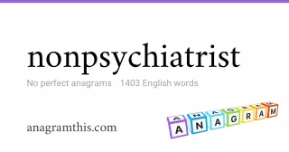 nonpsychiatrist - 1,403 English anagrams