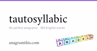 tautosyllabic - 583 English anagrams