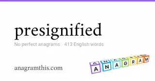 presignified - 413 English anagrams