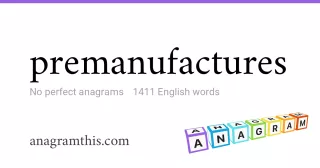 premanufactures - 1,411 English anagrams