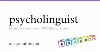 psycholinguist - 1,026 English anagrams