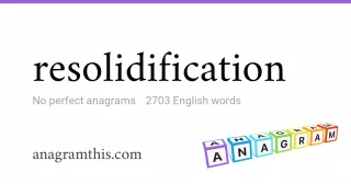 resolidification - 2,703 English anagrams