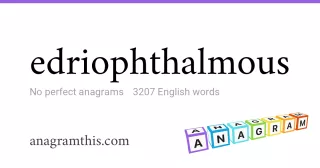 edriophthalmous - 3,207 English anagrams