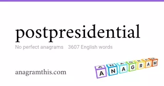 postpresidential - 3,607 English anagrams