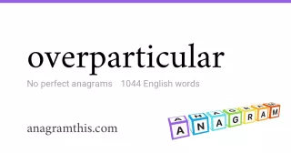 overparticular - 1,044 English anagrams