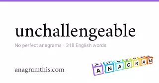 unchallengeable - 318 English anagrams