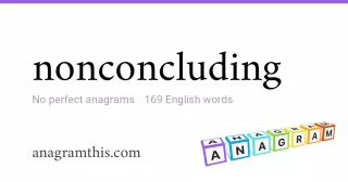 nonconcluding - 169 English anagrams