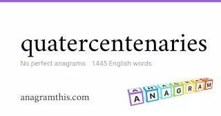 quatercentenaries - 1,445 English anagrams