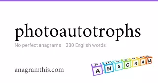 photoautotrophs - 380 English anagrams