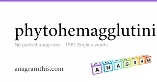 phytohemagglutinin - 1,981 English anagrams