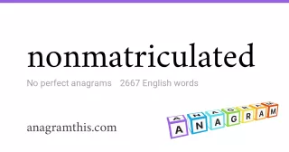 nonmatriculated - 2,667 English anagrams