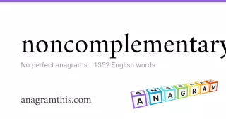 noncomplementary - 1,352 English anagrams