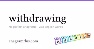 withdrawing - 238 English anagrams