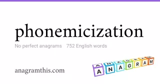 phonemicization - 752 English anagrams