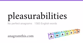 pleasurabilities - 1,583 English anagrams