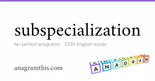 subspecialization - 2,539 English anagrams