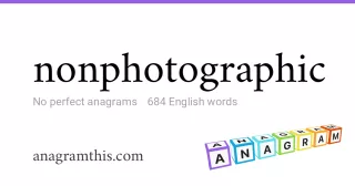 nonphotographic - 684 English anagrams