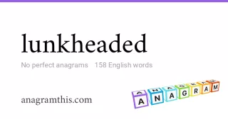 lunkheaded - 158 English anagrams